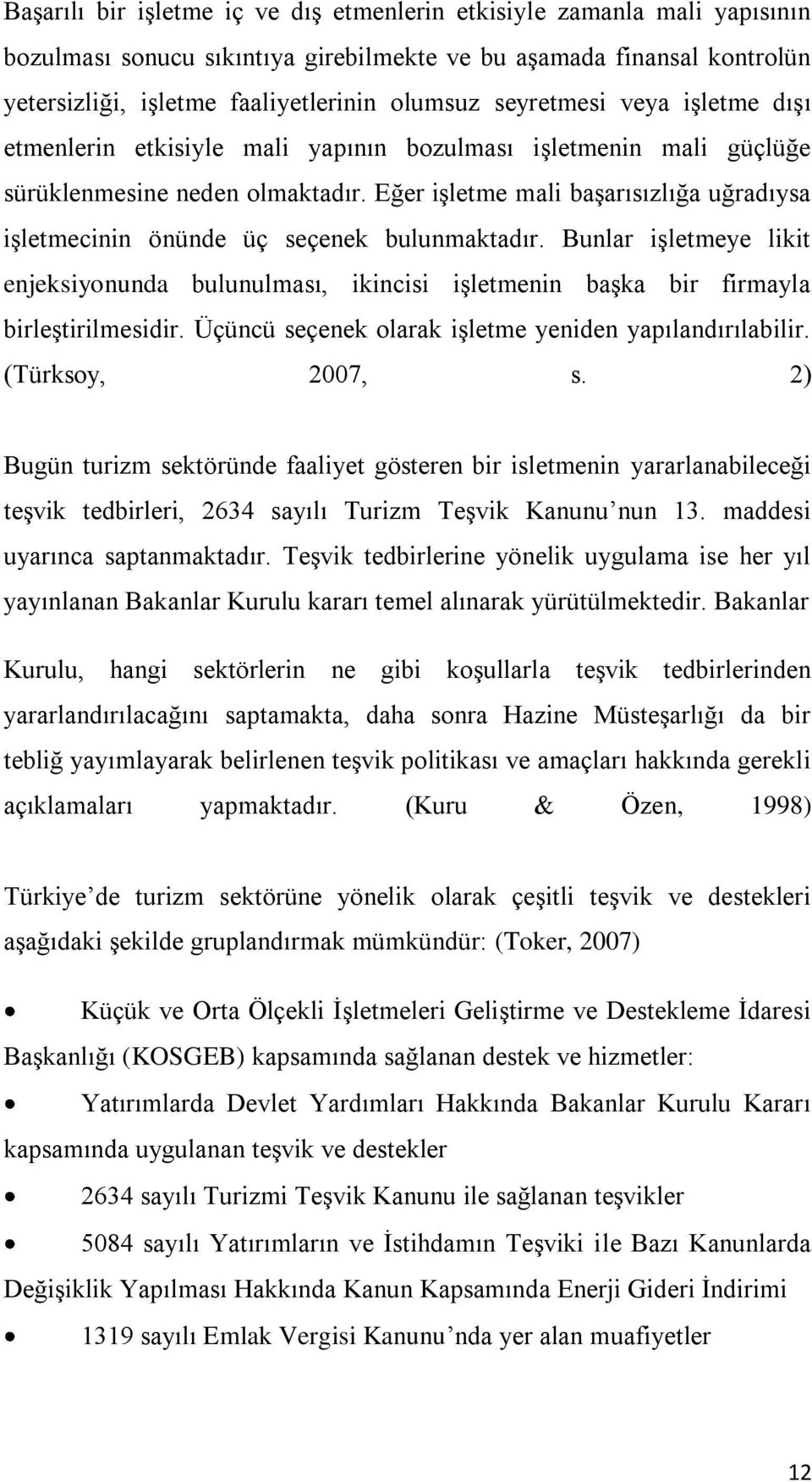 Eğer işletme mali başarısızlığa uğradıysa işletmecinin önünde üç seçenek bulunmaktadır. Bunlar işletmeye likit enjeksiyonunda bulunulması, ikincisi işletmenin başka bir firmayla birleştirilmesidir.