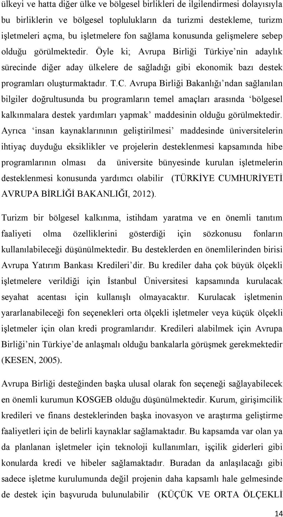 Avrupa Birliği Bakanlığı ndan sağlanılan bilgiler doğrultusunda bu programların temel amaçları arasında bölgesel kalkınmalara destek yardımları yapmak maddesinin olduğu görülmektedir.