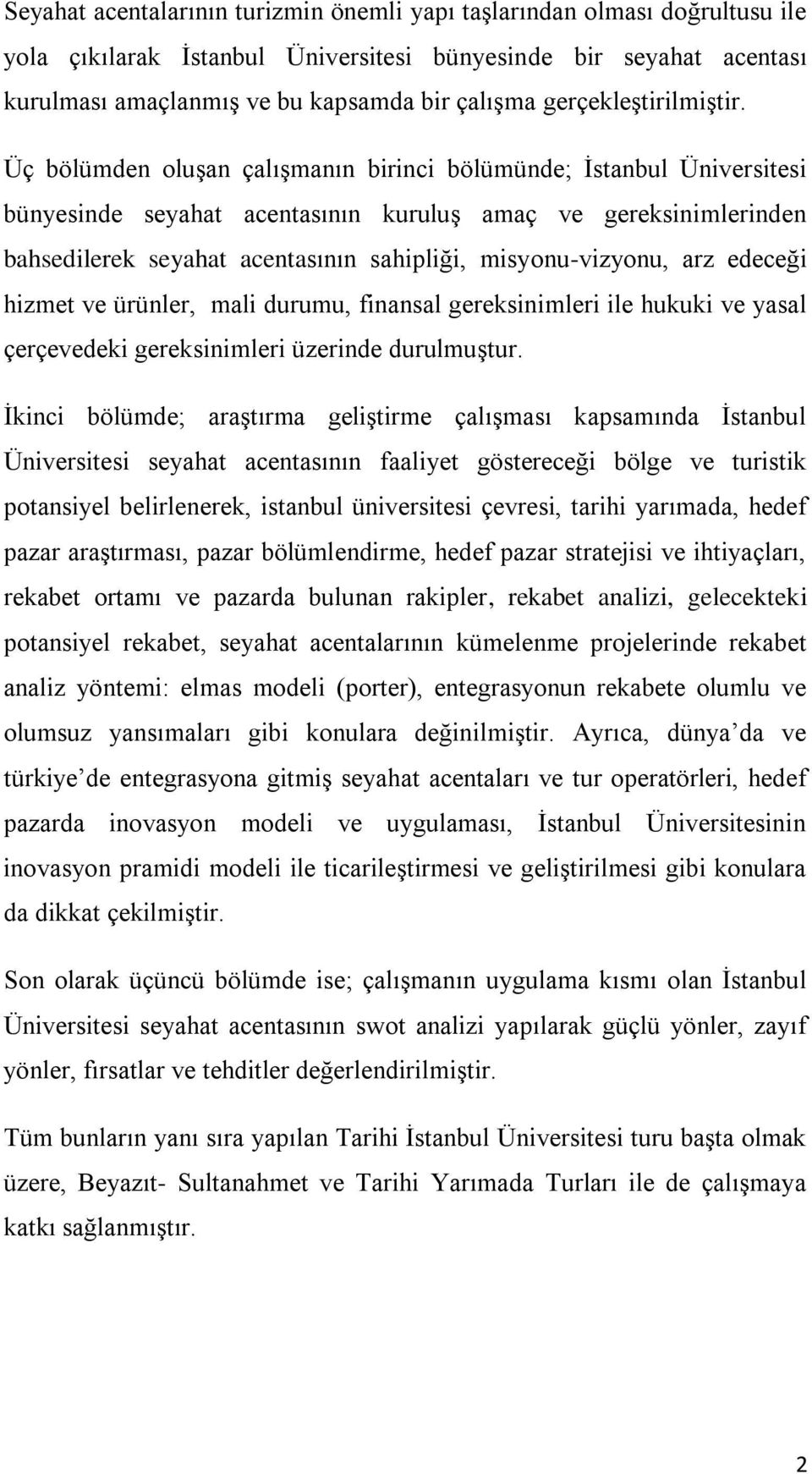 Üç bölümden oluşan çalışmanın birinci bölümünde; İstanbul Üniversitesi bünyesinde seyahat acentasının kuruluş amaç ve gereksinimlerinden bahsedilerek seyahat acentasının sahipliği, misyonu-vizyonu,