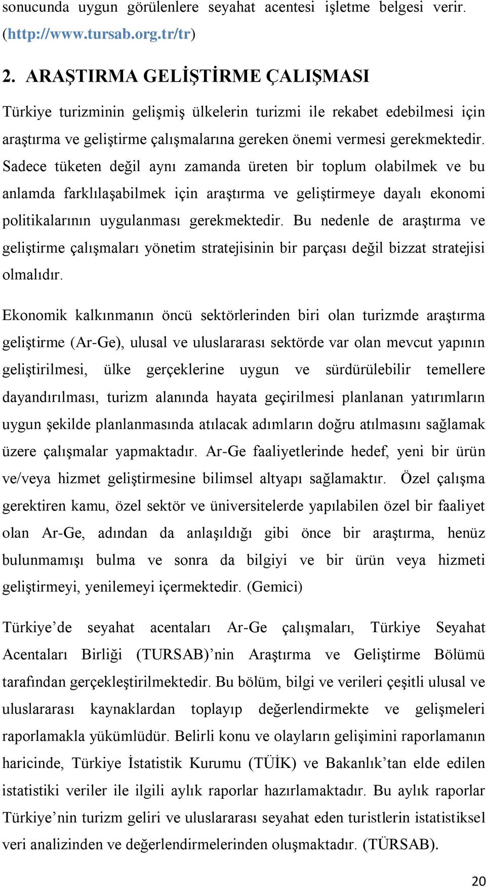 Sadece tüketen değil aynı zamanda üreten bir toplum olabilmek ve bu anlamda farklılaşabilmek için araştırma ve geliştirmeye dayalı ekonomi politikalarının uygulanması gerekmektedir.