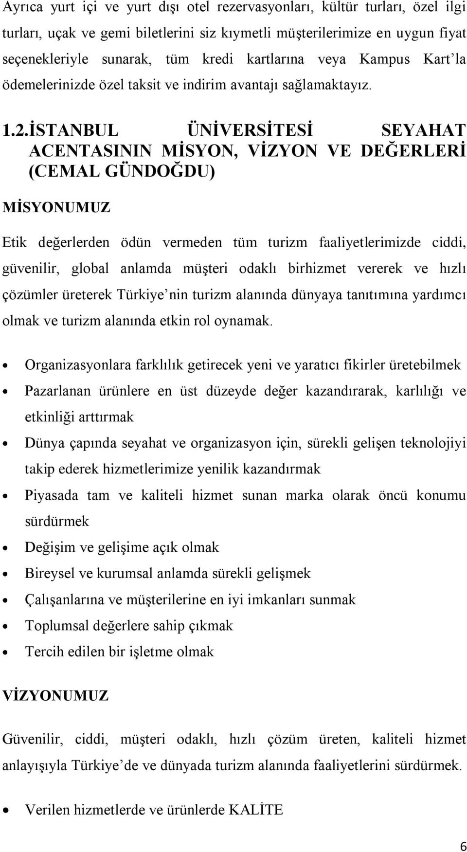 İSTANBUL ÜNİVERSİTESİ SEYAHAT ACENTASININ MİSYON, VİZYON VE DEĞERLERİ (CEMAL GÜNDOĞDU) MİSYONUMUZ Etik değerlerden ödün vermeden tüm turizm faaliyetlerimizde ciddi, güvenilir, global anlamda müşteri