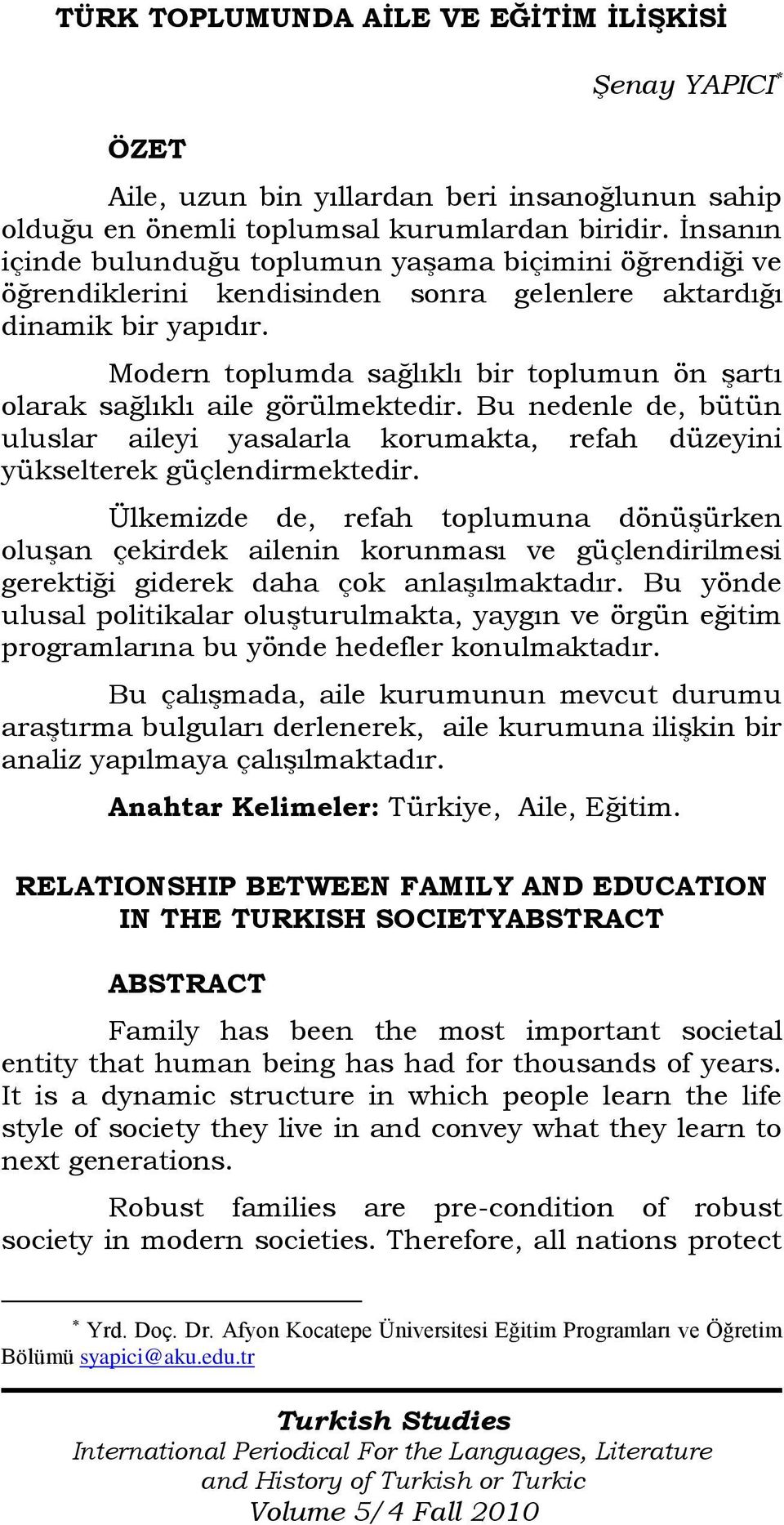 Modern toplumda sağlıklı bir toplumun ön şartı olarak sağlıklı aile görülmektedir. Bu nedenle de, bütün uluslar aileyi yasalarla korumakta, refah düzeyini yükselterek güçlendirmektedir.