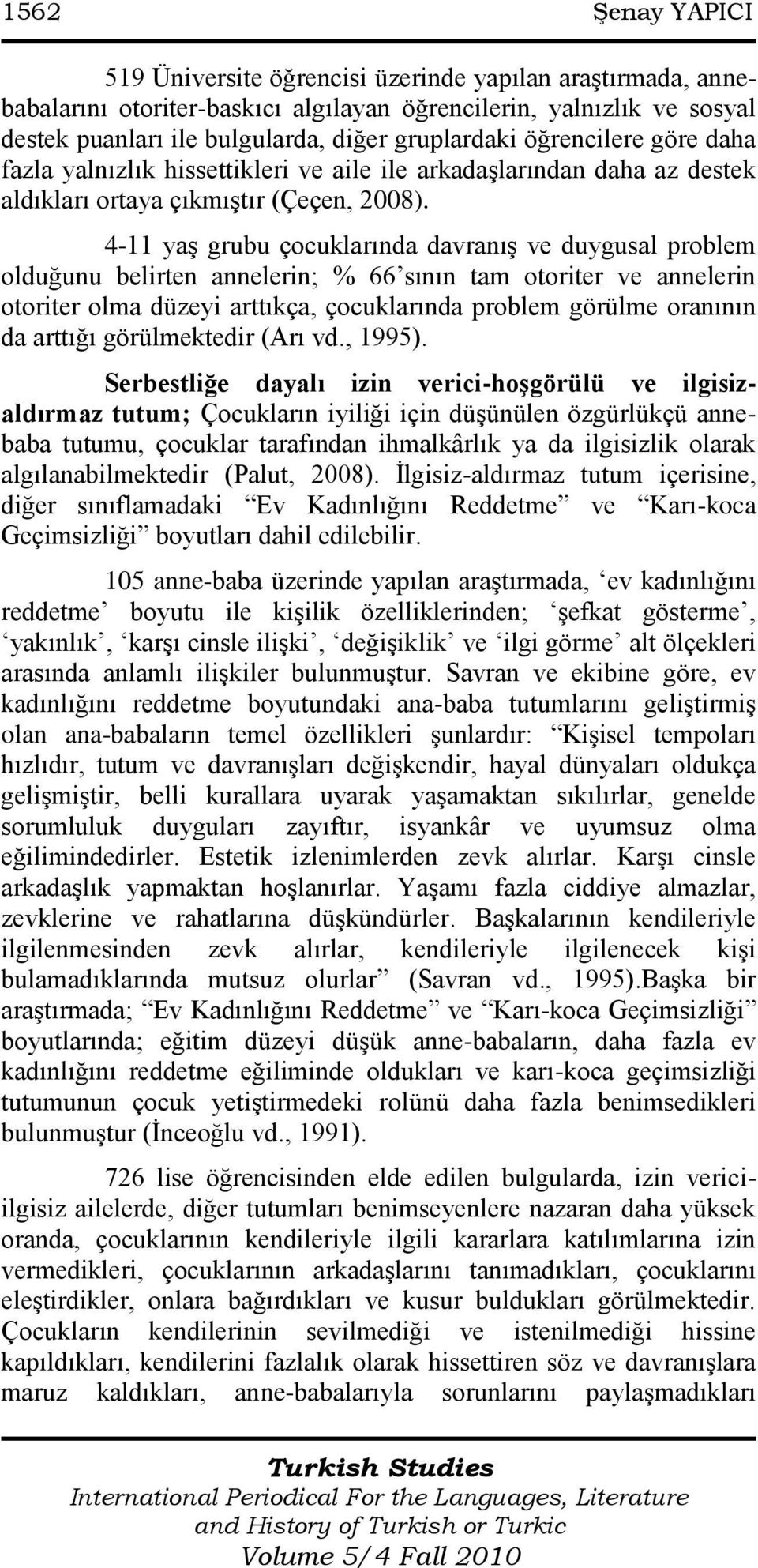 4-11 yaģ grubu çocuklarında davranıģ ve duygusal problem olduğunu belirten annelerin; % 66 sının tam otoriter ve annelerin otoriter olma düzeyi arttıkça, çocuklarında problem görülme oranının da