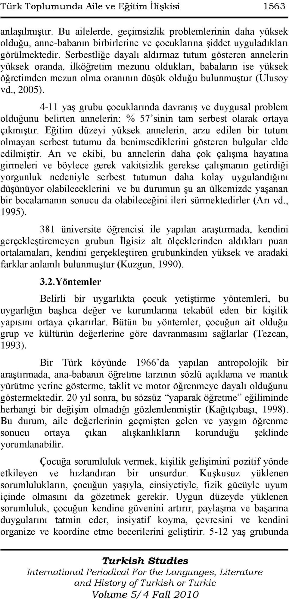 4-11 yaģ grubu çocuklarında davranıģ ve duygusal problem olduğunu belirten annelerin; % 57 sinin tam serbest olarak ortaya çıkmıģtır.