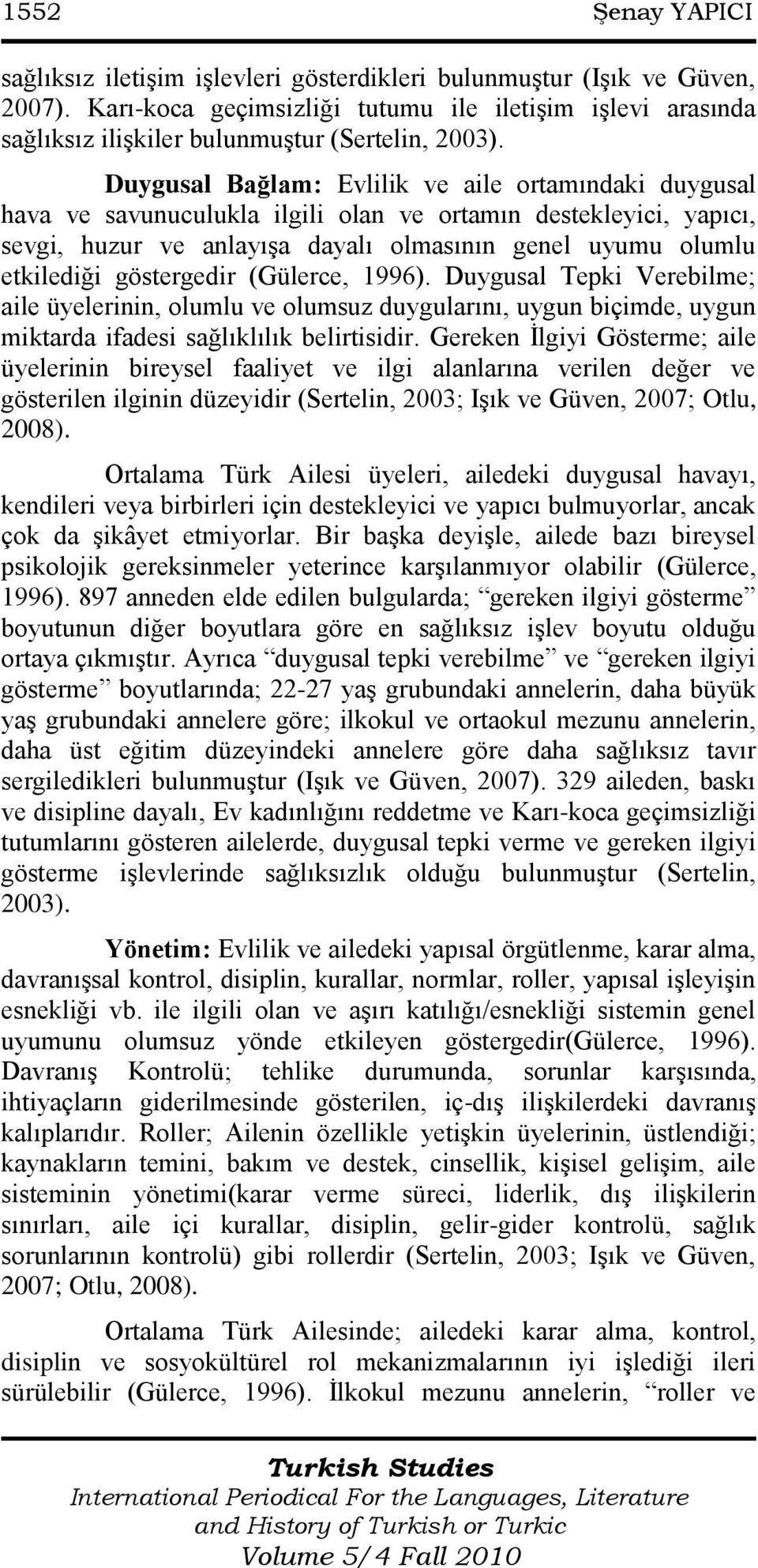 Duygusal Bağlam: Evlilik ve aile ortamındaki duygusal hava ve savunuculukla ilgili olan ve ortamın destekleyici, yapıcı, sevgi, huzur ve anlayıģa dayalı olmasının genel uyumu olumlu etkilediği