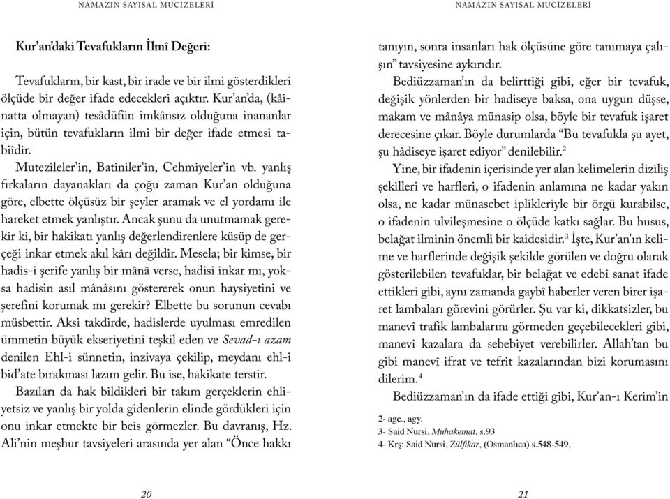 yanlış fırkaların dayanakları da çoğu zaman Kur an olduğuna göre, elbette ölçüsüz bir şeyler aramak ve el yordamı ile hareket etmek yanlıştır.