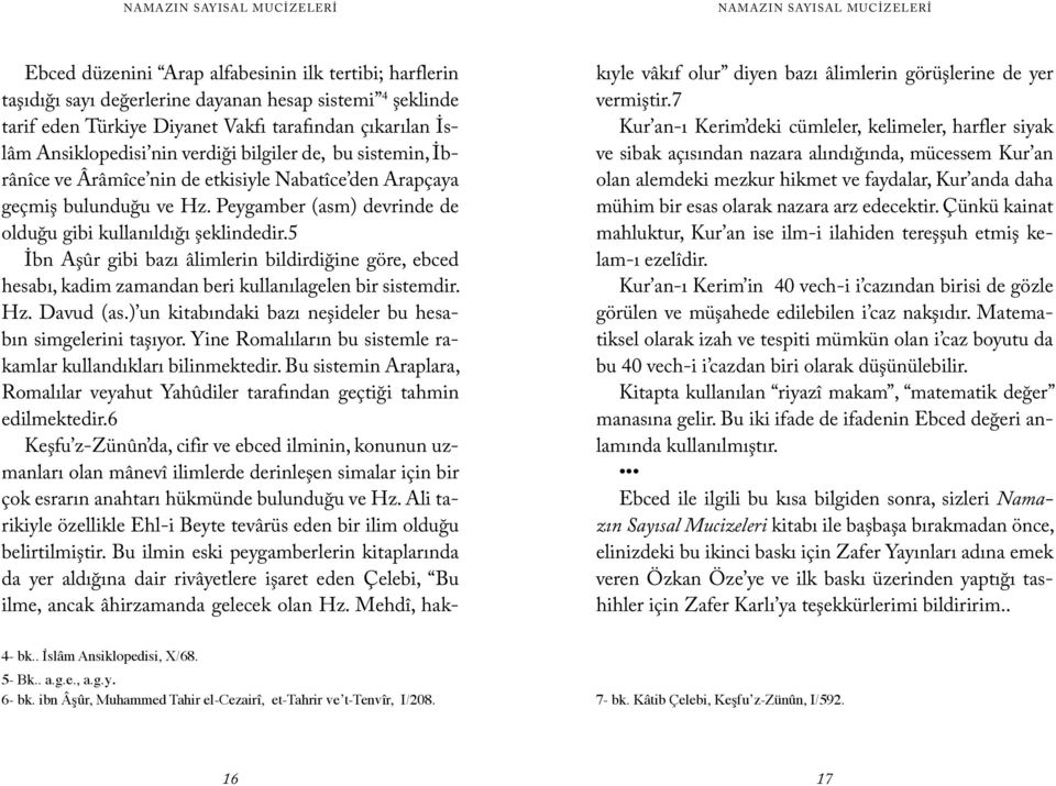 5 İbn Aşûr gibi bazı âlimlerin bildirdiğine göre, ebced hesabı, kadim zamandan beri kullanılagelen bir sistemdir. Hz. Davud (as.) un kitabındaki bazı neşideler bu hesabın simgelerini taşıyor.