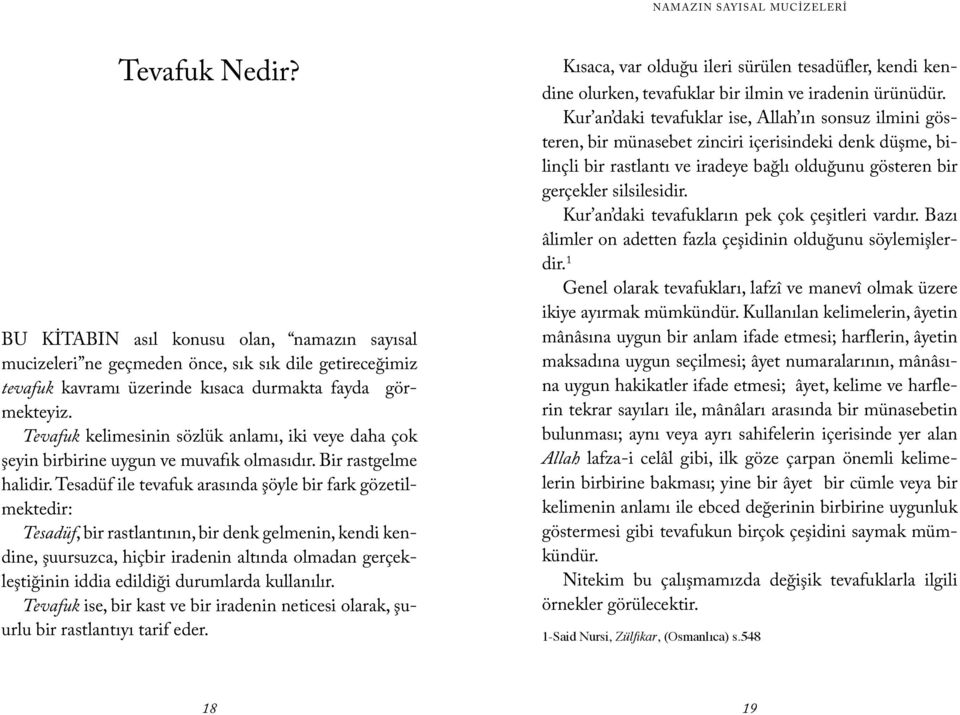 Tesadüf ile tevafuk arasında şöyle bir fark gözetilmektedir: Tesadüf, bir rastlantının, bir denk gelmenin, kendi kendine, şuursuzca, hiçbir iradenin altında olmadan gerçekleştiğinin iddia edildiği