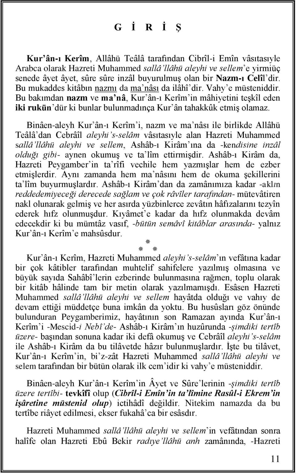 Bu bakımdan nazm ve ma nâ, Kur ân-ı Kerîm in mâhiyetini teşkîl eden iki rukün dür ki bunlar bulunmadınça Kur ân tahakkûk etmiş olamaz.