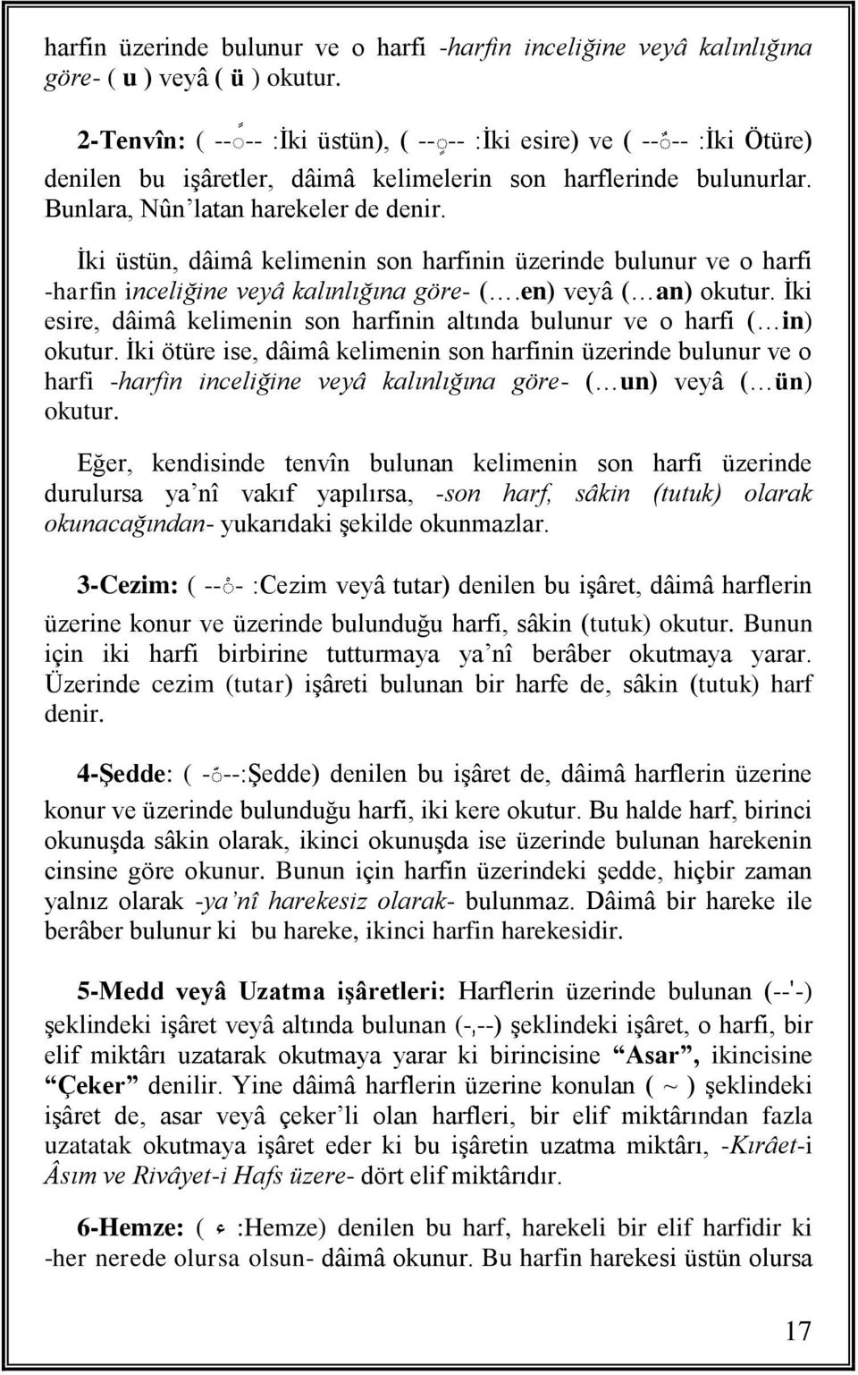 İki üstün, dâimâ kelimenin son harfinin üzerinde bulunur ve o harfi -harfin inceliğine veyâ kalınlığına göre- (.en) veyâ ( an) okutur.