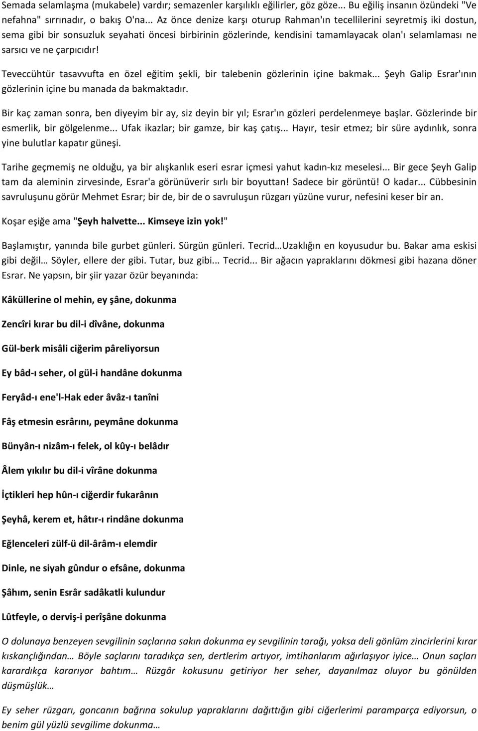 çarpıcıdır! Teveccühtür tasavvufta en özel eğitim şekli, bir talebenin gözlerinin içine bakmak... Şeyh Galip Esrar'ının gözlerinin içine bu manada da bakmaktadır.