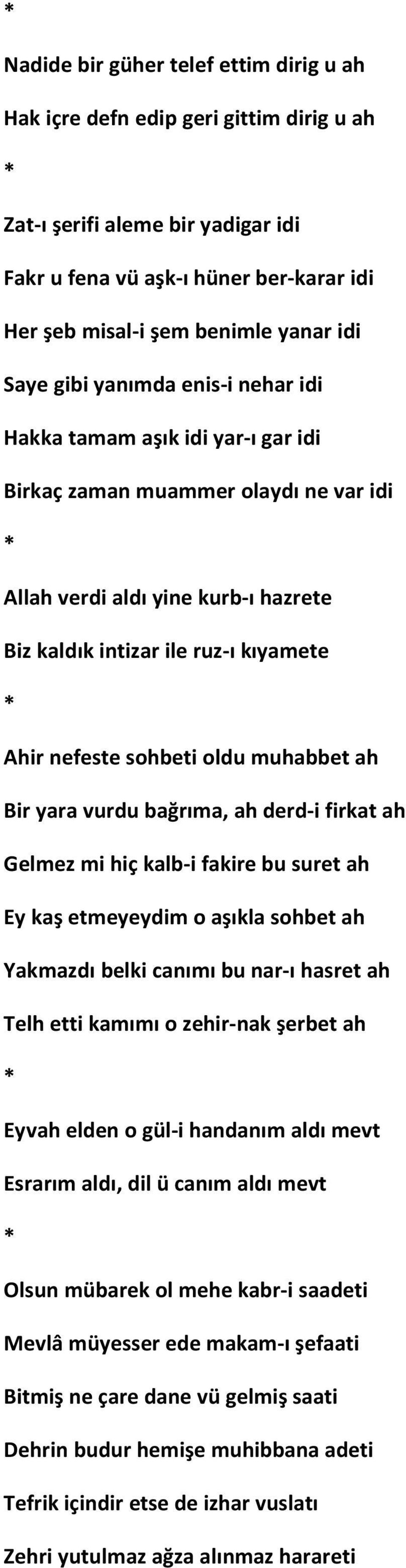 sohbeti oldu muhabbet ah Bir yara vurdu bağrıma, ah derd-i firkat ah Gelmez mi hiç kalb-i fakire bu suret ah Ey kaş etmeyeydim o aşıkla sohbet ah Yakmazdı belki canımı bu nar-ı hasret ah Telh etti