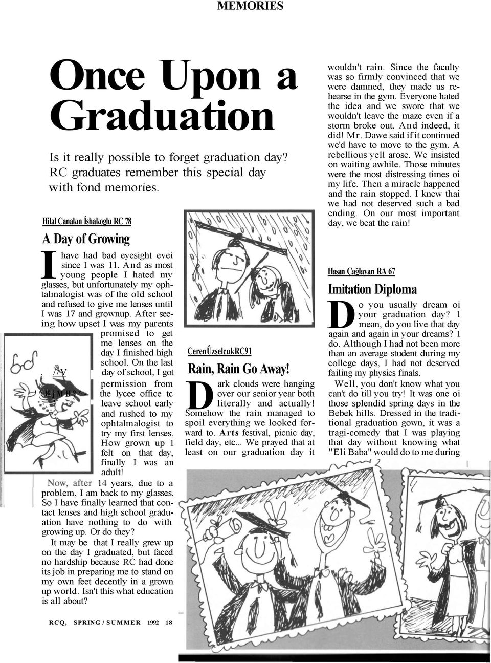 And as most young people I hated my glasses, but unfortunately my ophtalmalogist was of the old school and refused to give me lenses until I was 17 and grownup.