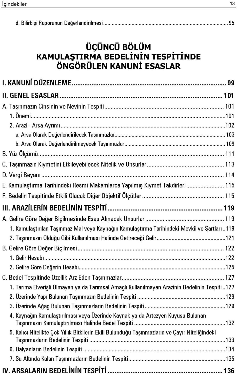 Yüz Ölçümü... 111 C. Taşınmazın Kıymetini Etkileyebilecek Nitelik ve Unsurlar... 113 D. Vergi Beyanı... 114 E. Kamulaştırma Tarihindeki Resmi Makamlarca Yapılmış Kıymet Takdirleri... 115 F.