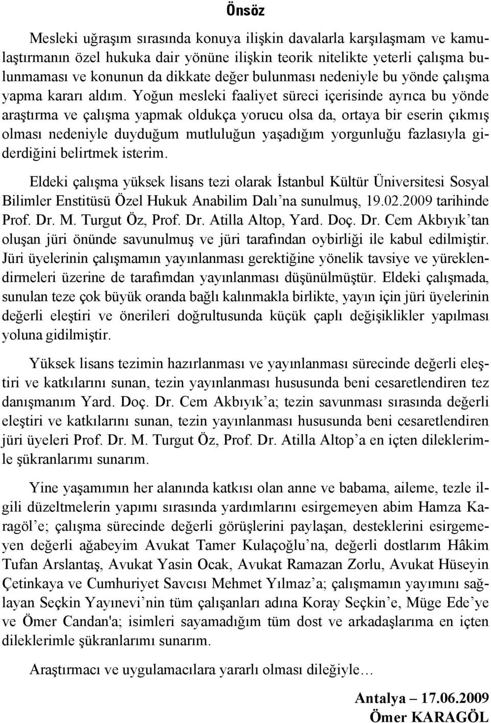 Yoğun mesleki faaliyet süreci içerisinde ayrıca bu yönde araştırma ve çalışma yapmak oldukça yorucu olsa da, ortaya bir eserin çıkmış olması nedeniyle duyduğum mutluluğun yaşadığım yorgunluğu