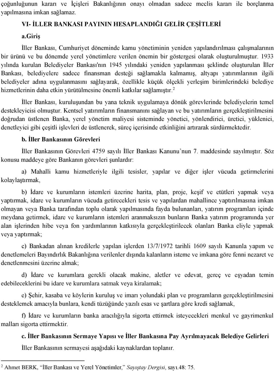 1933 yılında kurulan Belediyeler Bankası'nın 1945 yılındaki yeniden yapılanması şeklinde oluşturulan İller Bankası, belediyelere sadece finansman desteği sağlamakla kalmamış, altyapı yatırımlarının