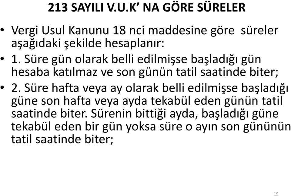 Süre gün olarak belli edilmişse başladığı gün hesaba katılmaz ve son günün tatil saatinde biter; 2.