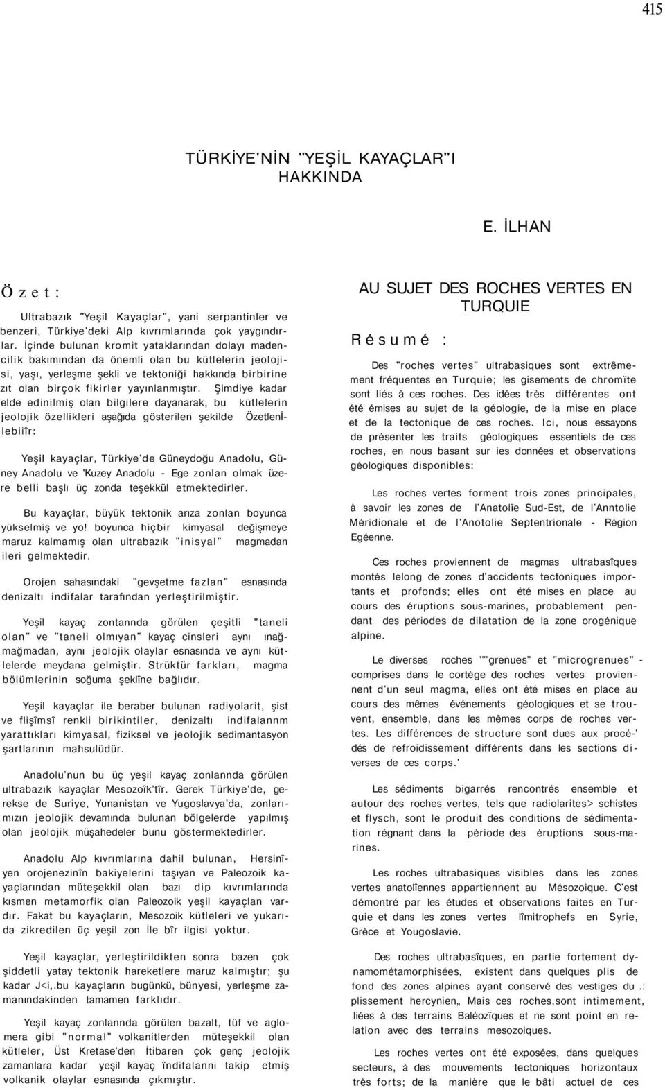 Şimdiye kadar elde edinilmiş olan bilgilere dayanarak, bu kütlelerin jeolojik özellikleri aşağıda gösterilen şekilde Özetlenİlebiiîr: Yeşil kayaçlar, Türkiye'de Güneydoğu Anadolu, Güney Anadolu ve