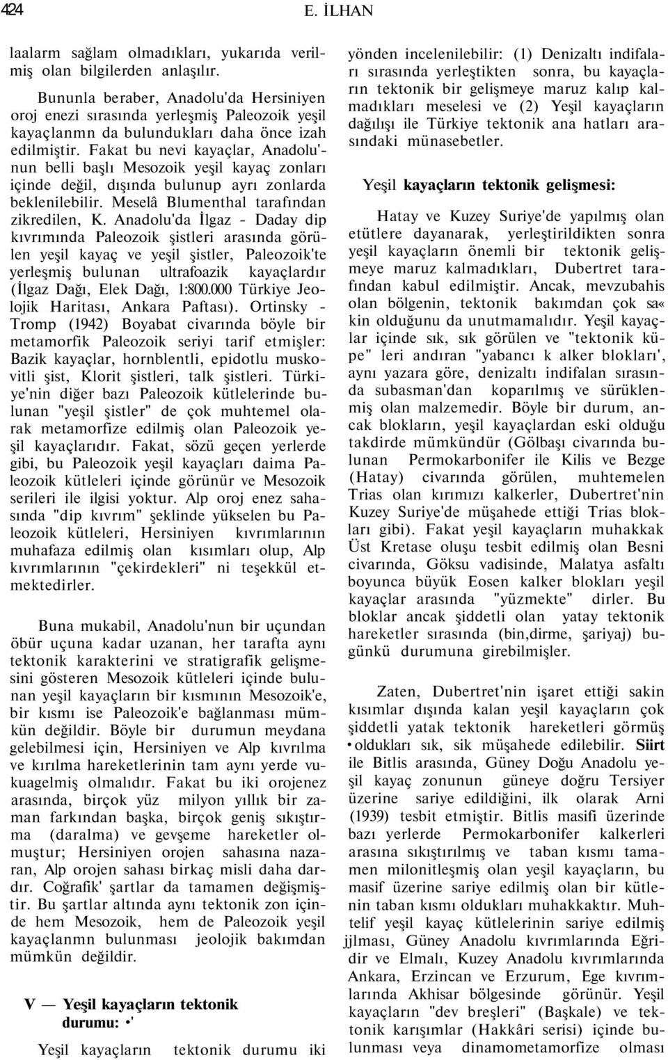 Fakat bu nevi kayaçlar, Anadolu' nun belli başlı Mesozoik yeşil kayaç zonları içinde değil, dışında bulunup ayrı zonlarda beklenilebilir. Meselâ Blumenthal tarafından zikredilen, K.