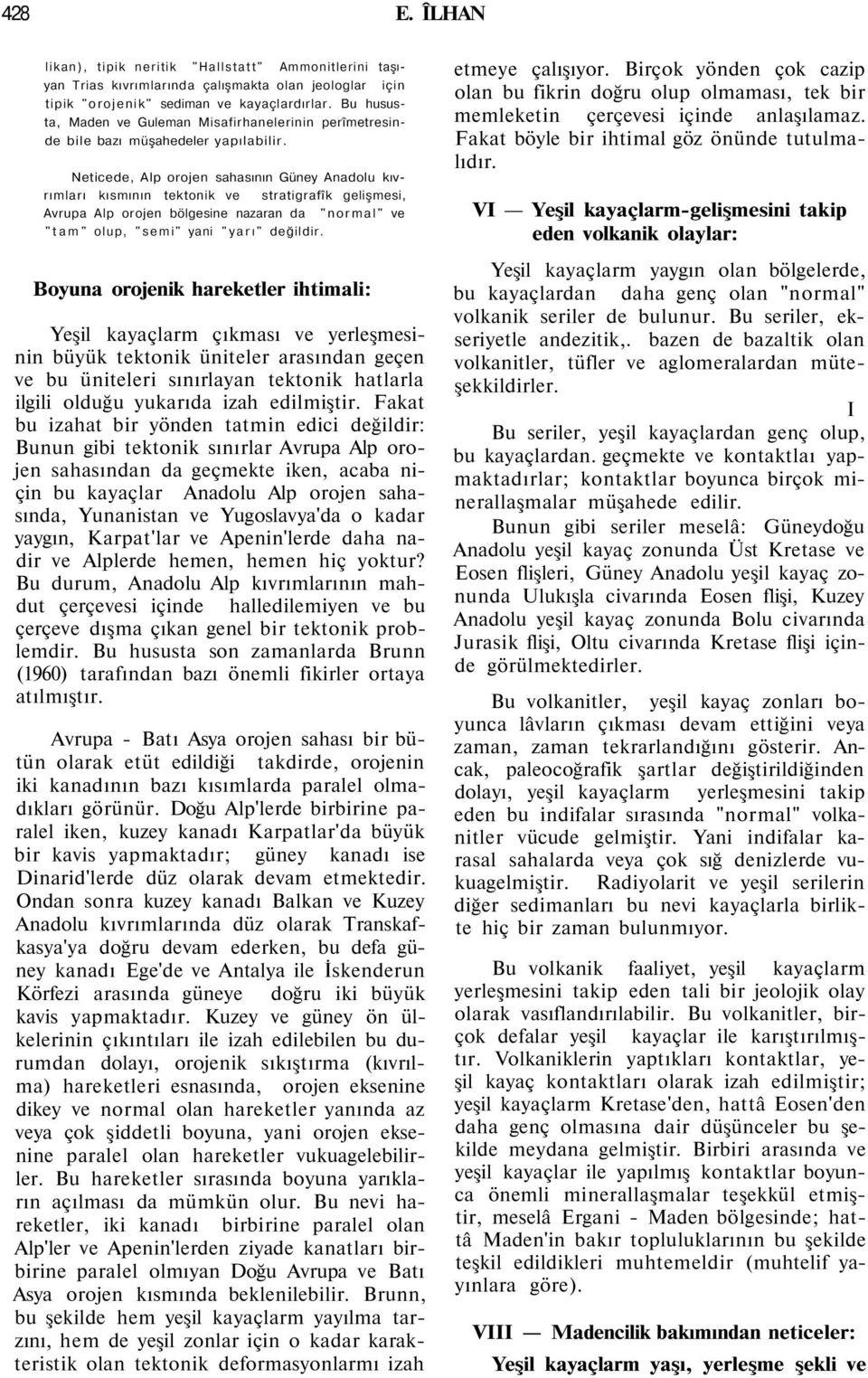 Neticede, Alp orojen sahasının Güney Anadolu kıvrımları kısmının tektonik ve stratigrafîk gelişmesi, Avrupa Alp orojen bölgesine nazaran da "normal" ve "tam" olup, "semi" yani "yarı" değildir.