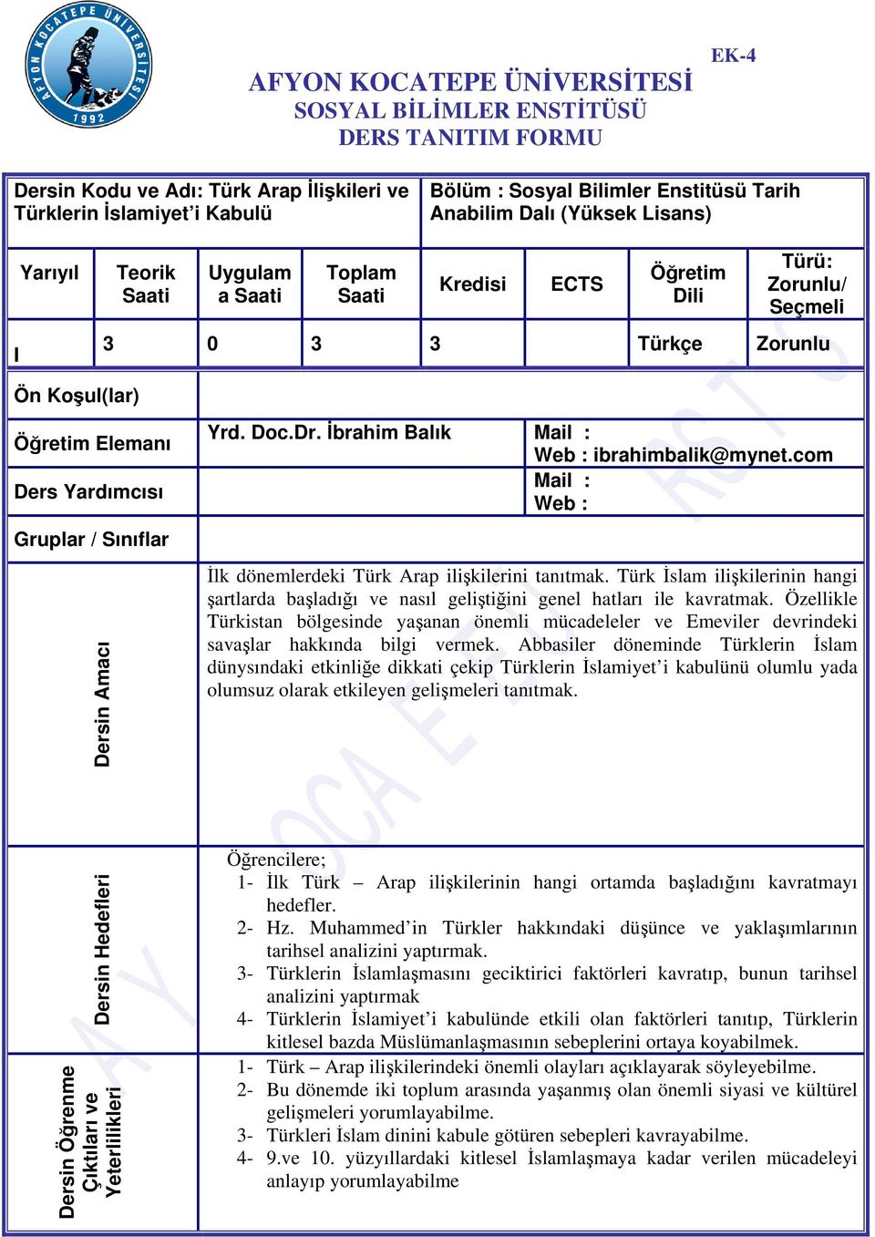 Amacı Yrd. Doc.Dr. İbrahim Balık Mail : ibrahimbalik@mynet.com Mail : İlk dönemlerdeki Türk Arap ilişkilerini tanıtmak.