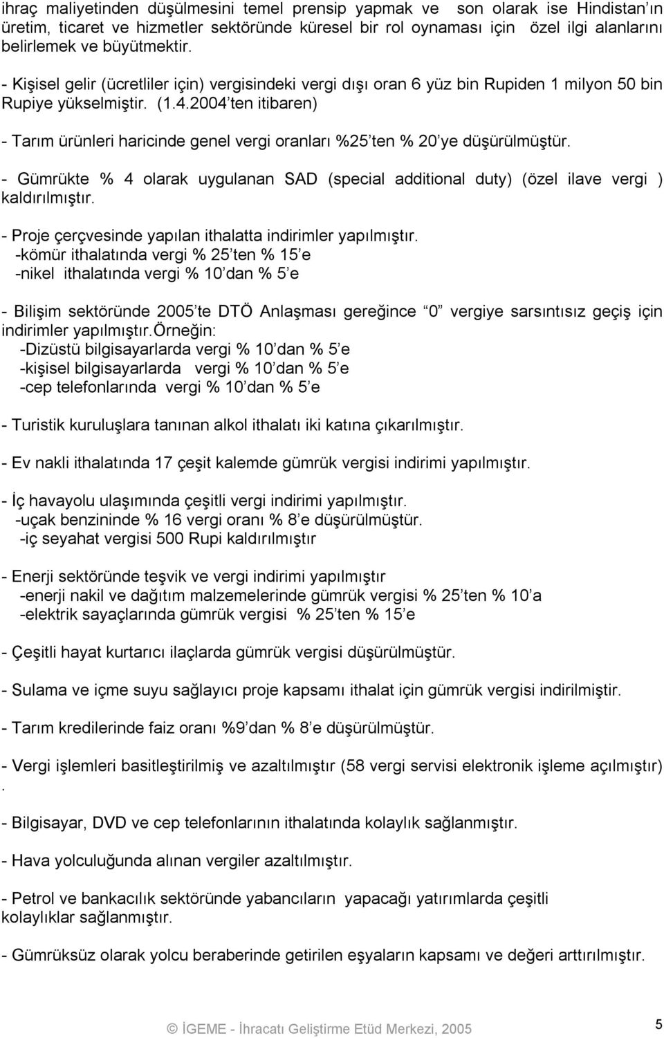 2004 ten itibaren) Tarım ürünleri haricinde genel vergi oranları %25 ten % 20 ye düşürülmüştür. Gümrükte % 4 olarak uygulanan SAD (special additional duty) (özel ilave vergi ) kaldırılmıştır.