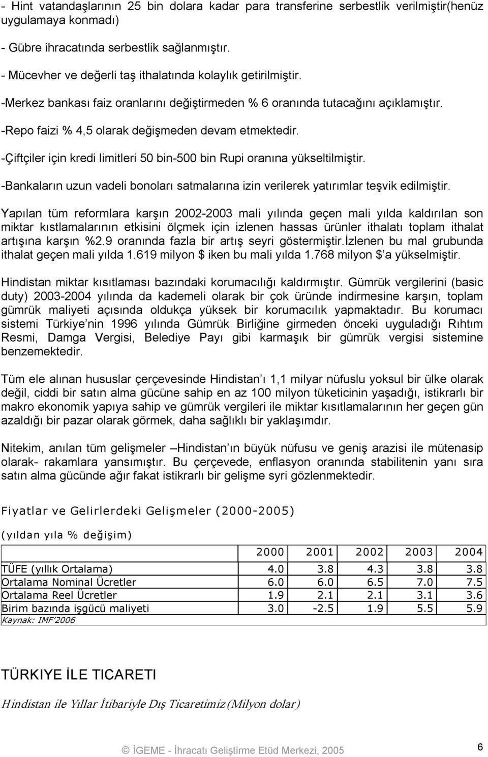 Çiftçiler için kredi limitleri 50 bin 500 bin Rupi oranına yükseltilmiştir. Bankaların uzun vadeli bonoları satmalarına izin verilerek yatırımlar teşvik edilmiştir.