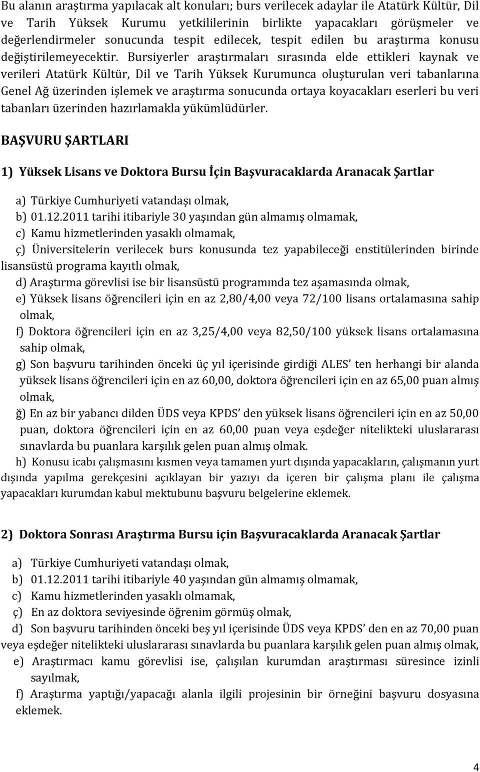 Bursiyerler araştırmaları sırasında elde ettikleri kaynak ve verileri Atatürk Kültür, Dil ve Tarih Yüksek Kurumunca oluşturulan veri tabanlarına Genel Ağ üzerinden işlemek ve araştırma sonucunda