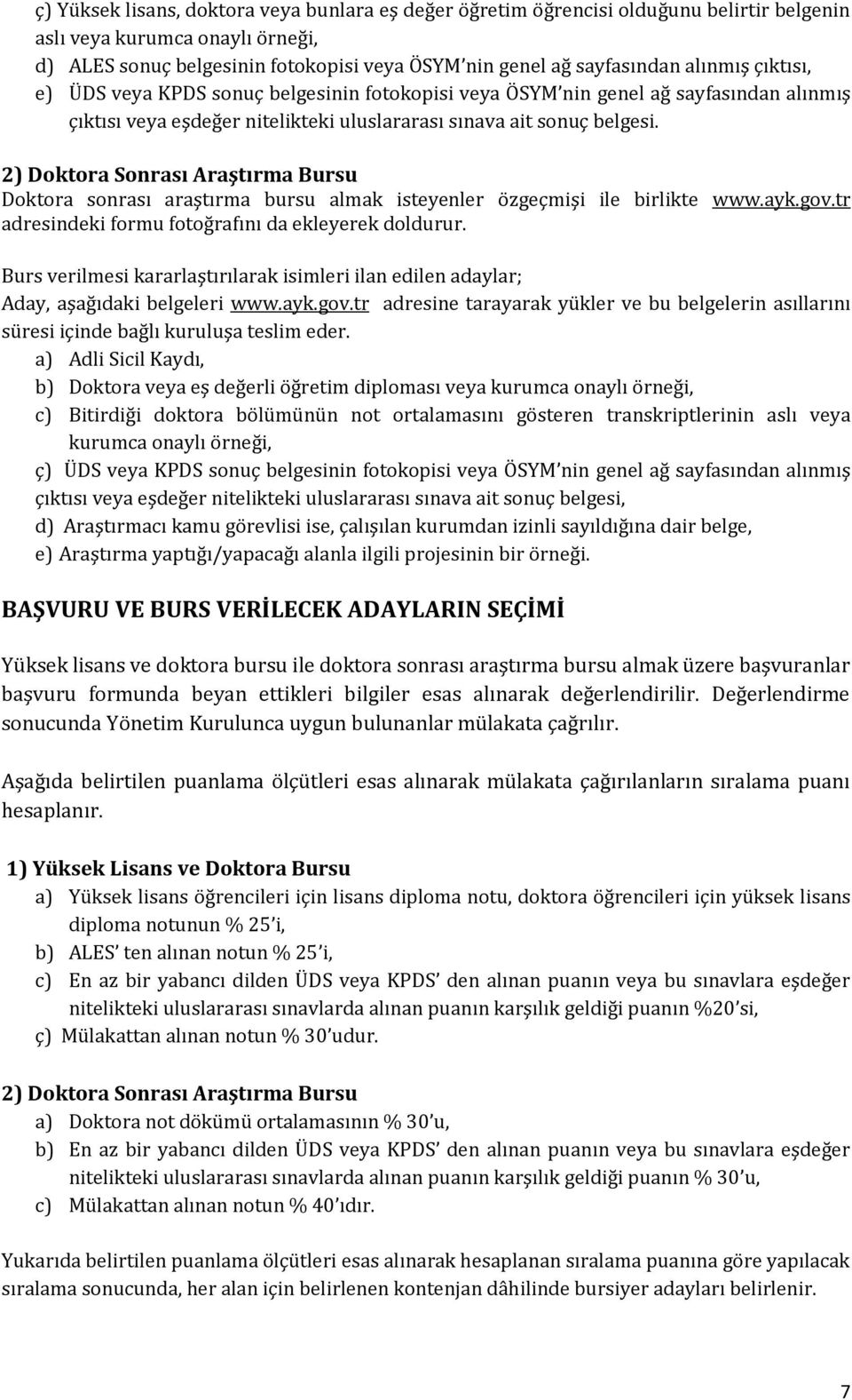 2) Doktora Sonrası Araştırma Bursu Doktora sonrası araştırma bursu almak isteyenler özgeçmişi ile birlikte www.ayk.gov.tr adresindeki formu fotoğrafını da ekleyerek doldurur.