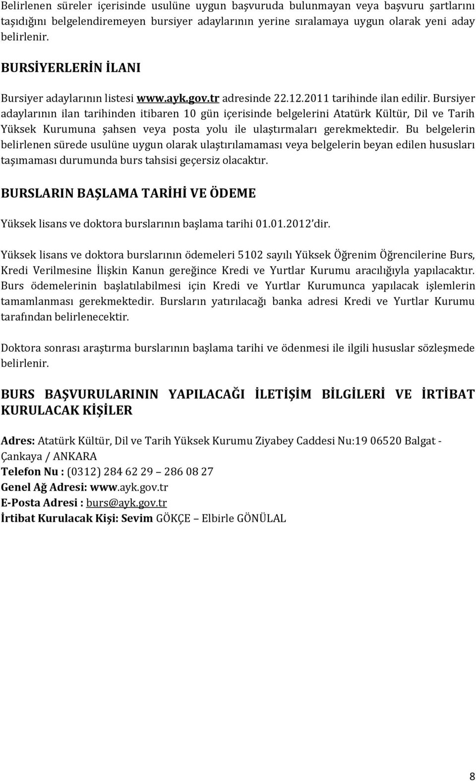 Bursiyer adaylarının ilan tarihinden itibaren 10 gün içerisinde belgelerini Atatürk Kültür, Dil ve Tarih Yüksek Kurumuna şahsen veya posta yolu ile ulaştırmaları gerekmektedir.
