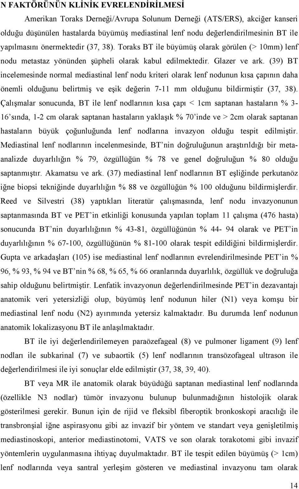 (39) BT incelemesinde normal mediastinal lenf nodu kriteri olarak lenf nodunun kısa çapının daha önemli olduğunu belirtmiş ve eşik değerin 7-11 mm olduğunu bildirmiştir (37, 38).