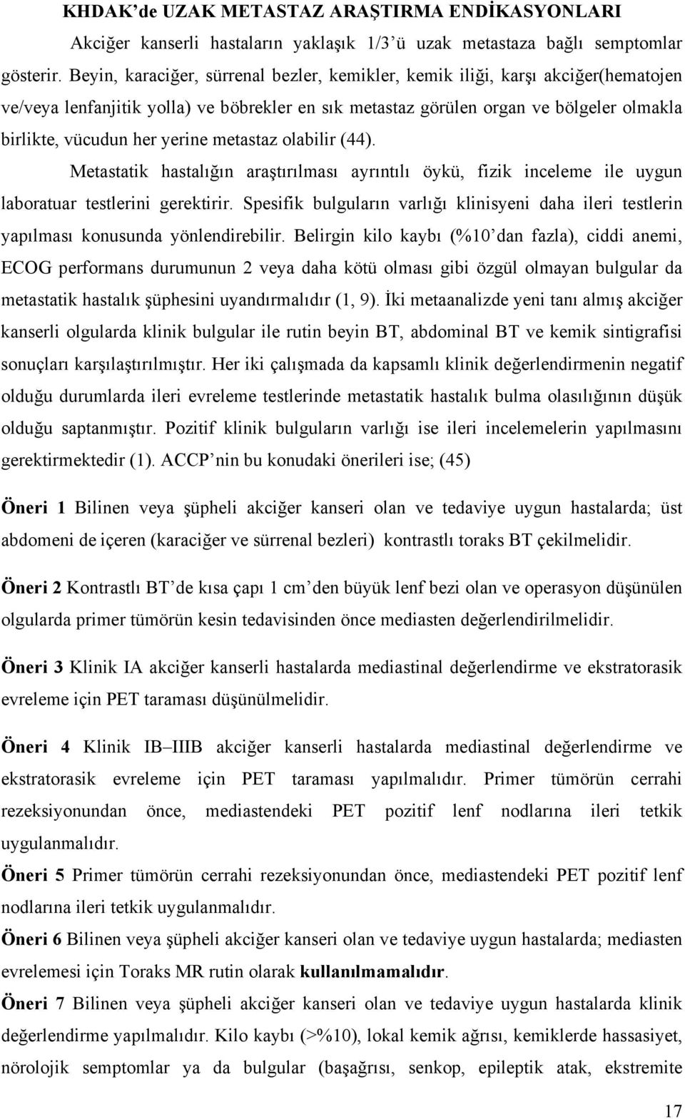 yerine metastaz olabilir (44). Metastatik hastalığın araştırılması ayrıntılı öykü, fizik inceleme ile uygun laboratuar testlerini gerektirir.