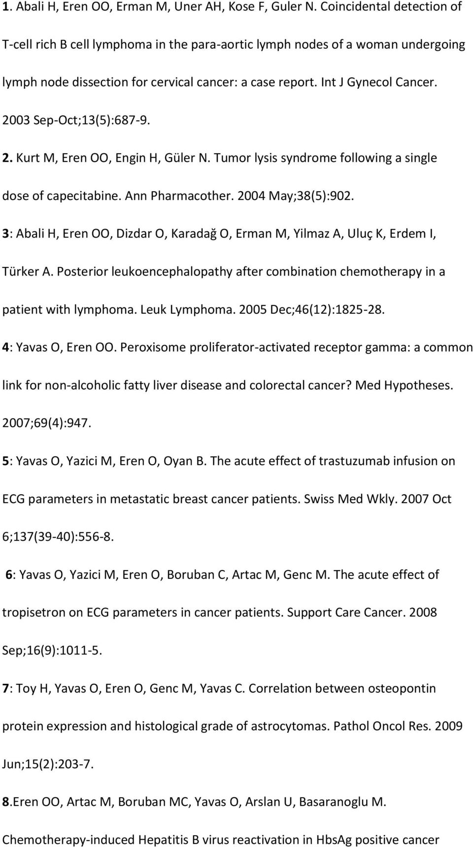 2003 Sep-Oct;13(5):687-9. 2. Kurt M, Eren OO, Engin H, Güler N. Tumor lysis syndrome following a single dose of capecitabine. Ann Pharmacother. 2004 May;38(5):902.