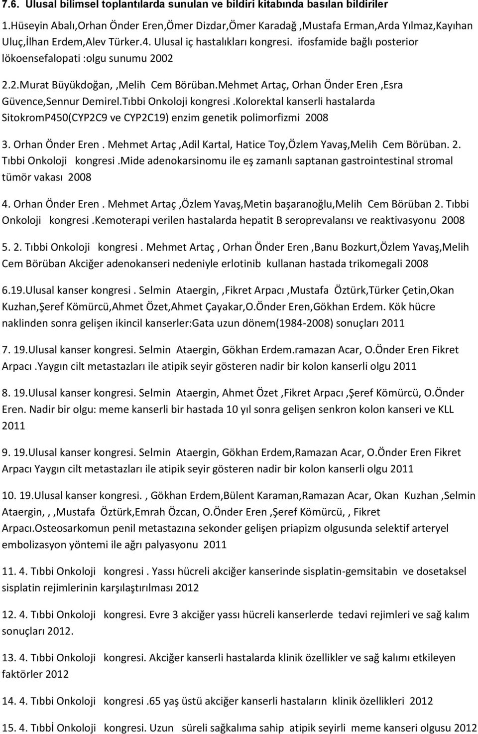 ifosfamide bağlı posterior lökoensefalopati :olgu sunumu 2002 2.2.Murat Büyükdoğan,,Melih Cem Börüban.Mehmet Artaç, Orhan Önder Eren,Esra Güvence,Sennur Demirel.Tıbbi Onkoloji kongresi.