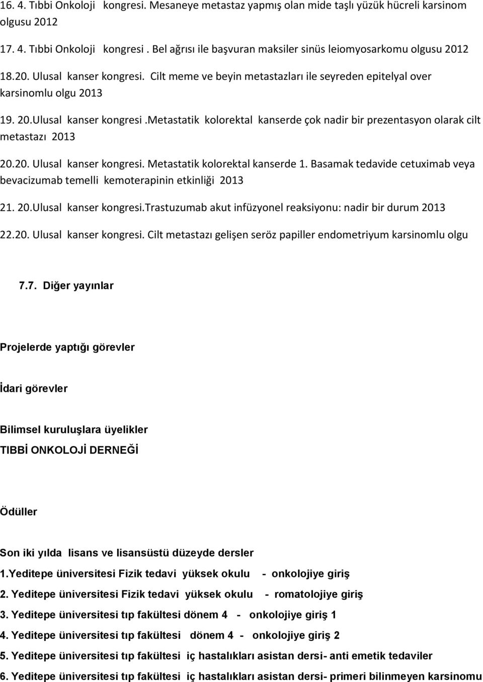 20. Ulusal kanser kongresi. Metastatik kolorektal kanserde 1. Basamak tedavide cetuximab veya bevacizumab temelli kemoterapinin etkinliği 2013 21. 20.Ulusal kanser kongresi.trastuzumab akut infüzyonel reaksiyonu: nadir bir durum 2013 22.