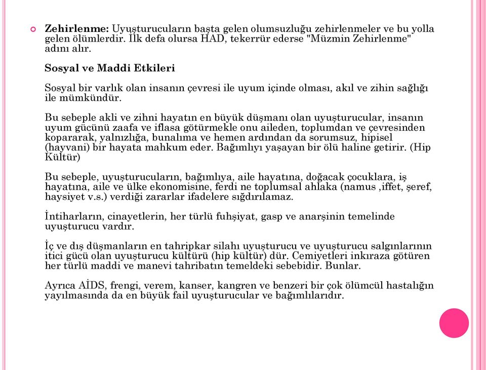 Bu sebeple akli ve zihni hayatın en büyük düşmanı olan uyuşturucular, insanın uyum gücünü zaafa ve iflasa götürmekle onu aileden, toplumdan ve çevresinden kopararak, yalnızlığa, bunalıma ve hemen