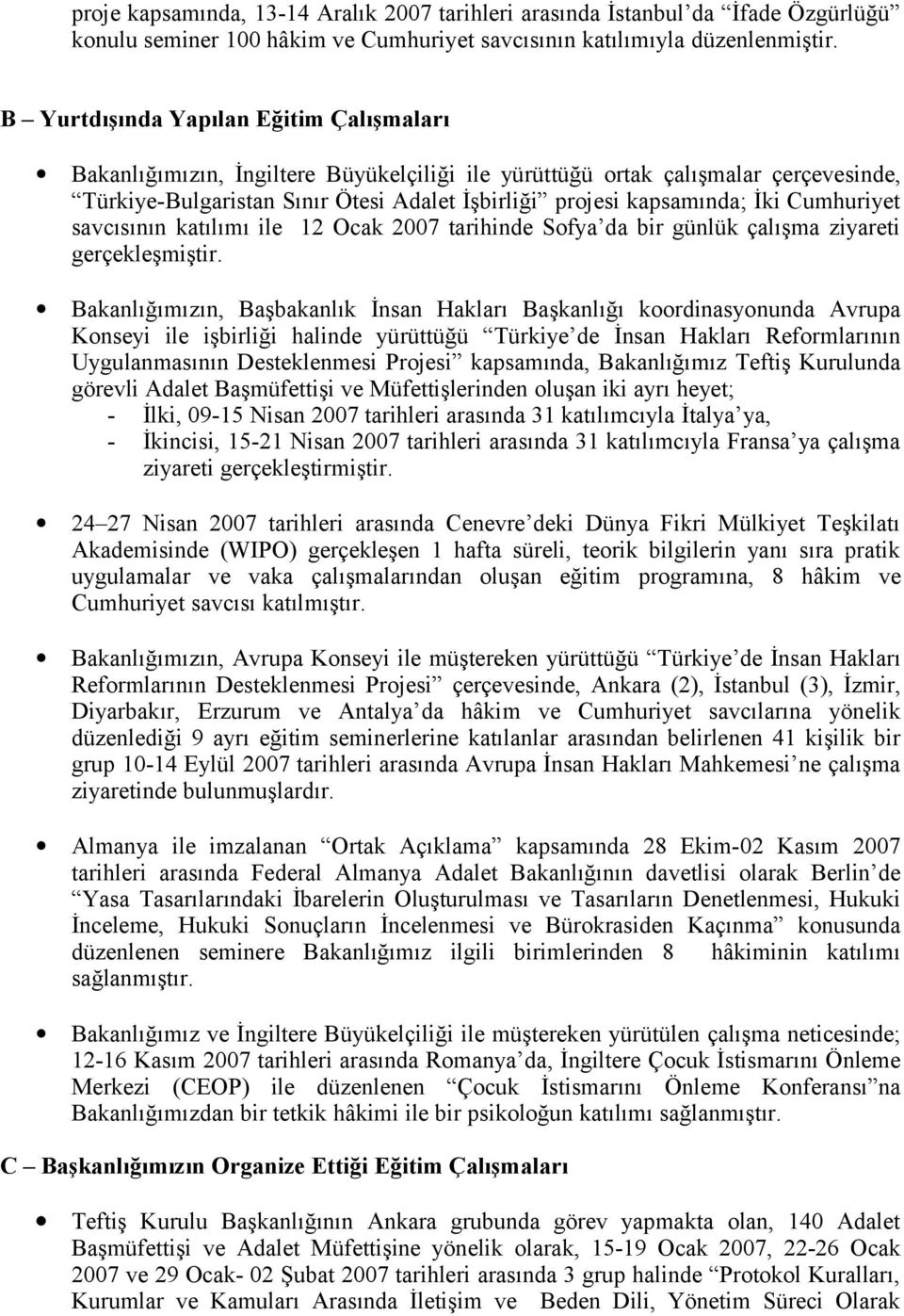 Cumhuriyet savcısının katılımı ile 12 Ocak 2007 tarihinde Sofya da bir günlük çalışma ziyareti gerçekleşmiştir.