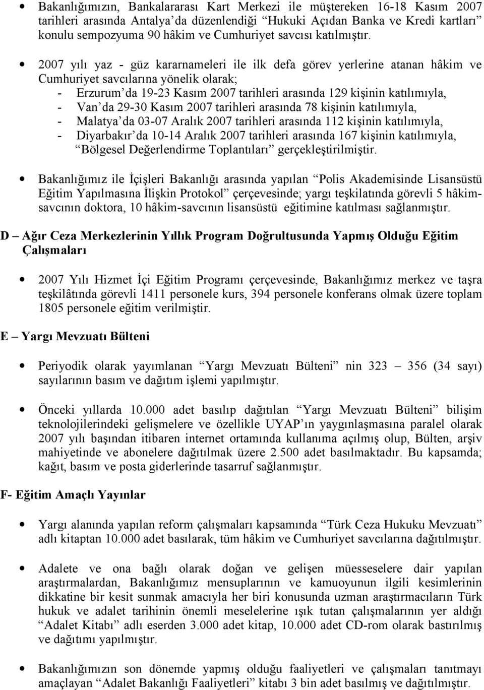 2007 yılı yaz - güz kararnameleri ile ilk defa görev yerlerine atanan hâkim ve Cumhuriyet savcılarına yönelik olarak; - Erzurum da 19-23 Kasım 2007 tarihleri arasında 129 kişinin katılımıyla, - Van