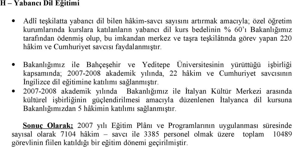 Bakanlığımız ile Bahçeşehir ve Yeditepe Üniversitesinin yürüttüğü işbirliği kapsamında; 2007-2008 akademik yılında, 22 hâkim ve Cumhuriyet savcısının İngilizce dil eğitimine katılımı sağlanmıştır.