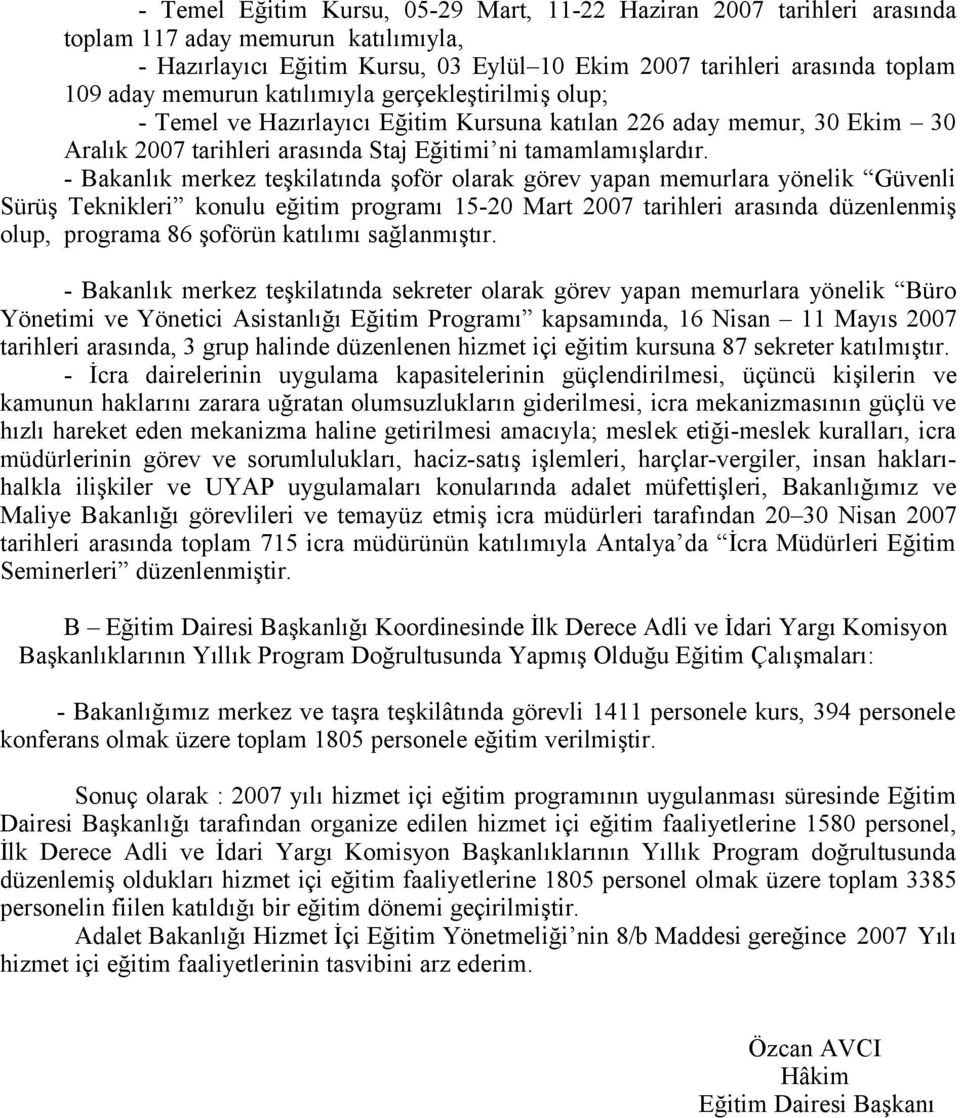 - Bakanlık merkez teşkilatında şoför olarak görev yapan memurlara yönelik Güvenli Sürüş Teknikleri konulu eğitim programı 15-20 Mart 2007 tarihleri arasında düzenlenmiş olup, programa 86 şoförün