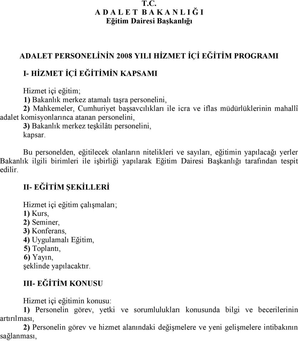 Bu personelden, eğitilecek olanların nitelikleri ve sayıları, eğitimin yapılacağı yerler Bakanlık ilgili birimleri ile işbirliği yapılarak Eğitim Dairesi Başkanlığı tarafından tespit edilir.