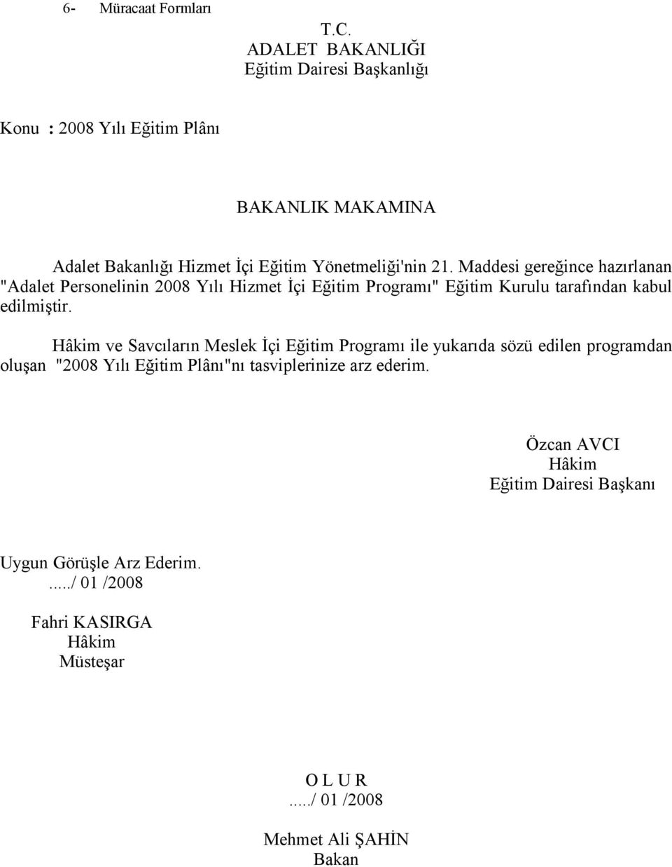 Maddesi gereğince hazırlanan "Adalet Personelinin 2008 Yılı Hizmet İçi Eğitim Programı" Eğitim Kurulu tarafından kabul edilmiştir.