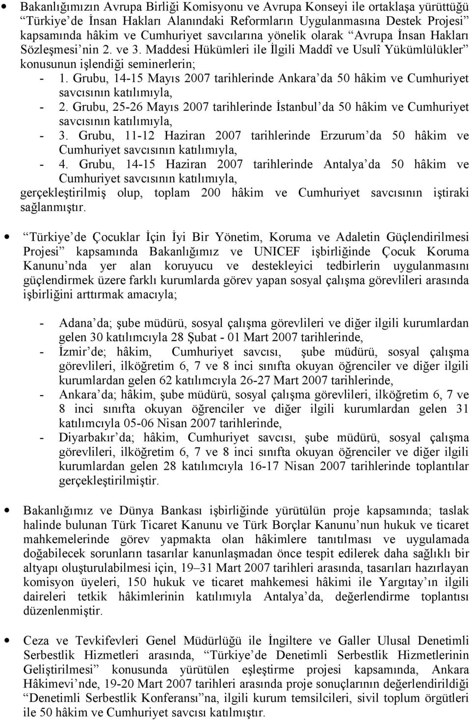 Grubu, 14-15 Mayıs 2007 tarihlerinde Ankara da 50 hâkim ve Cumhuriyet savcısının katılımıyla, - 2. Grubu, 25-26 Mayıs 2007 tarihlerinde İstanbul da 50 hâkim ve Cumhuriyet savcısının katılımıyla, - 3.