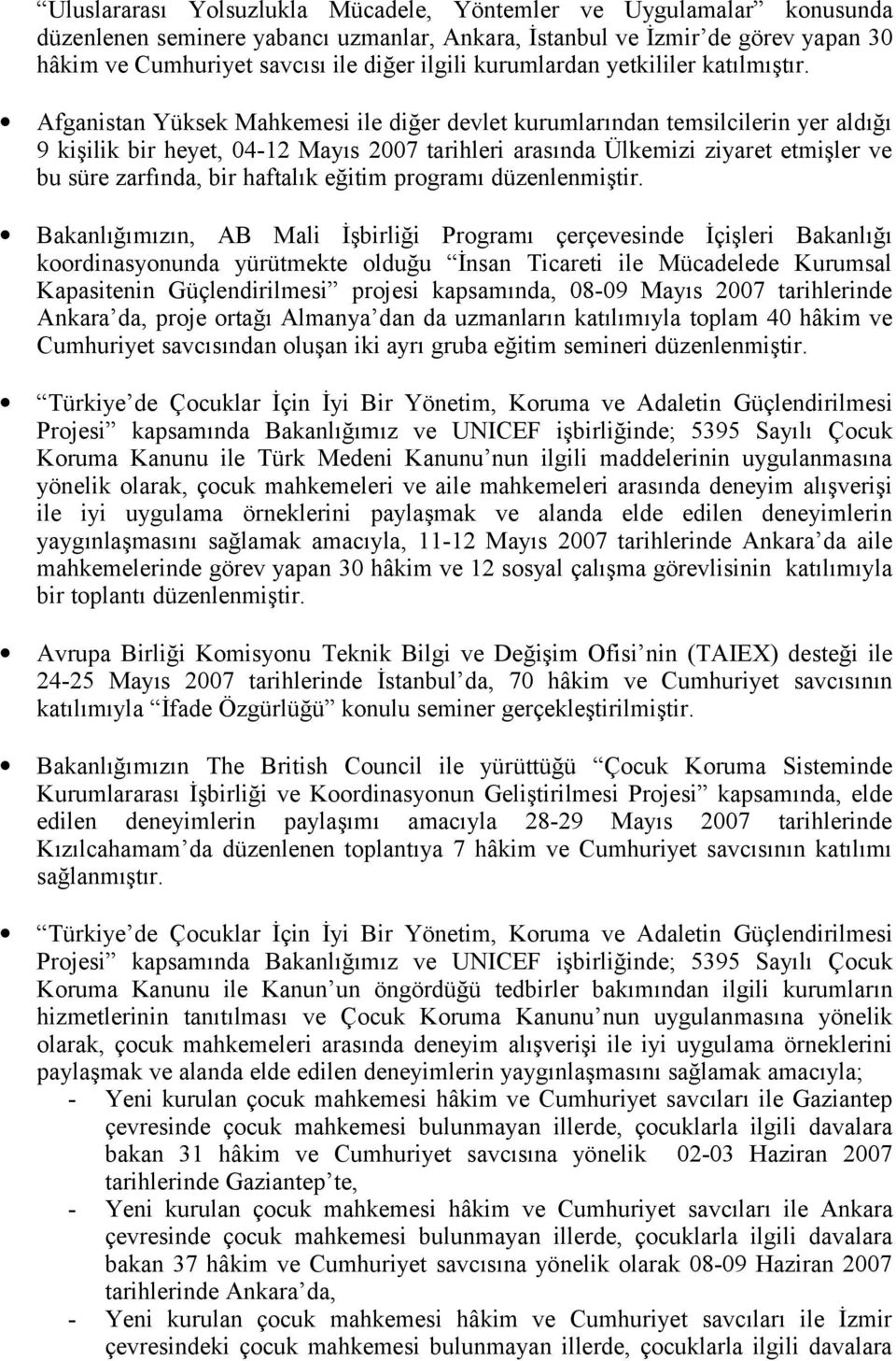 Afganistan Yüksek Mahkemesi ile diğer devlet kurumlarından temsilcilerin yer aldığı 9 kişilik bir heyet, 04-12 Mayıs 2007 tarihleri arasında Ülkemizi ziyaret etmişler ve bu süre zarfında, bir