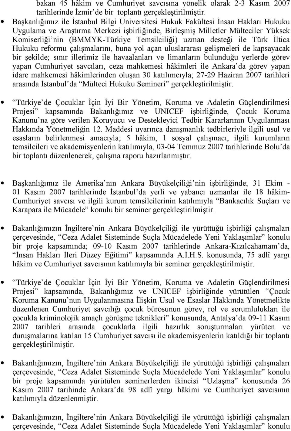 Temsilciliği) uzman desteği ile Türk İltica Hukuku reformu çalışmalarını, buna yol açan uluslararası gelişmeleri de kapsayacak bir şekilde; sınır illerimiz ile havaalanları ve limanların bulunduğu