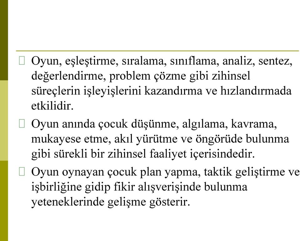 Oyun anında çocuk düşünme, algılama, kavrama, mukayese etme, akıl yürütme ve öngörüde bulunma gibi sürekli