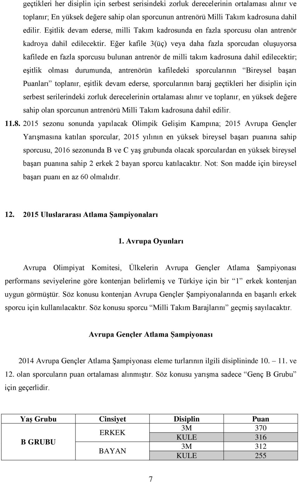 Eğer kafile 3(üç) veya daha fazla sporcudan oluşuyorsa kafilede en fazla sporcusu bulunan antrenör de milli takım kadrosuna dahil edilecektir; eşitlik olması durumunda, antrenörün kafiledeki