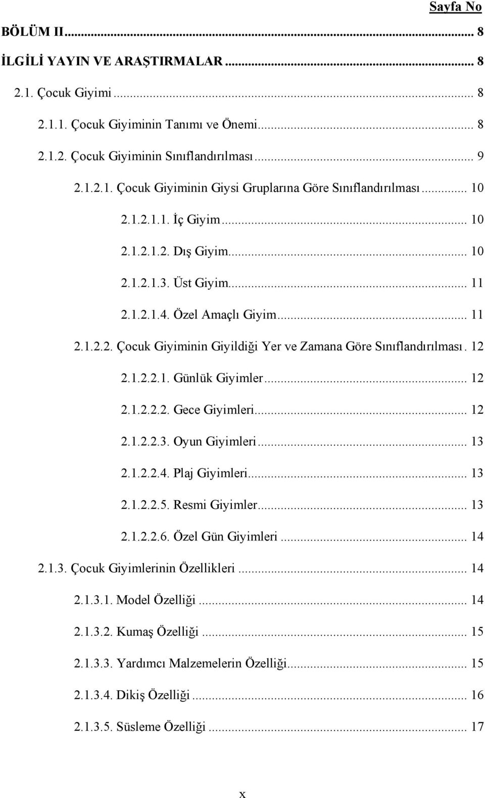 1.2.2.1. Günlük Giyimler... 12 2.1.2.2.2. Gece Giyimleri... 12 2.1.2.2.3. Oyun Giyimleri... 13 2.1.2.2.4. Plaj Giyimleri... 13 2.1.2.2.5. Resmi Giyimler... 13 2.1.2.2.6. Özel Gün Giyimleri... 14 2.1.3. Çocuk Giyimlerinin Özellikleri.