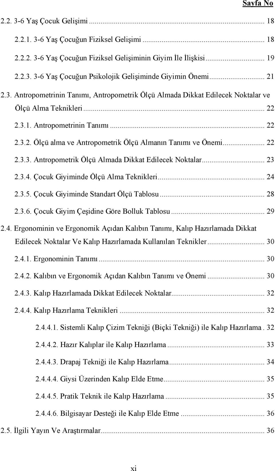 .. 22 2.3.3. Antropometrik Ölçü Almada Dikkat Edilecek Noktalar... 23 2.3.4. Çocuk Giyiminde Ölçü Alma Teknikleri... 24 2.3.5. Çocuk Giyiminde Standart Ölçü Tablosu... 28 2.3.6.