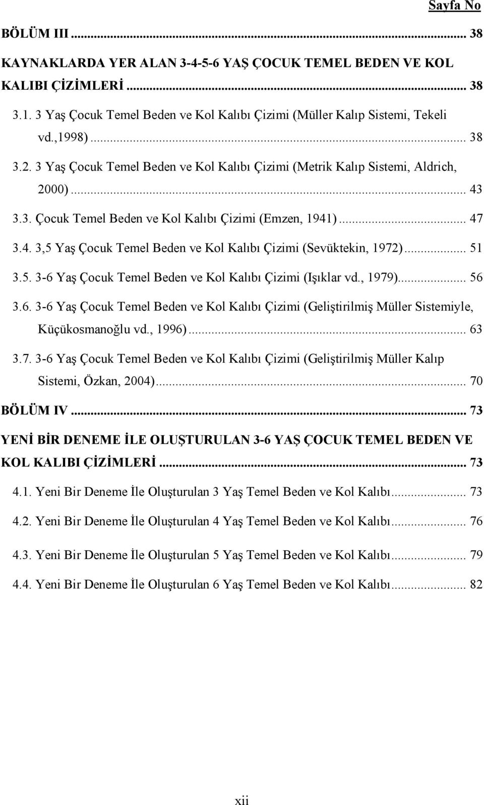 .. 51 3.5. 3-6 Yaş Çocuk Temel Beden ve Kol Kalıbı Çizimi (Işıklar vd., 1979)... 56 3.6. 3-6 Yaş Çocuk Temel Beden ve Kol Kalıbı Çizimi (Geliştirilmiş Müller Sistemiyle, Küçükosmanoğlu vd., 1996).